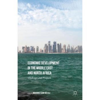 Economic Development in the Middle East and North Africa: Challenges and Prospects, Mohamed Sami Ben Ali (Author) Economic Development in the Middle East and North Africa: Challenges and Prospects, Mohamed Sami Ben Ali (Author)