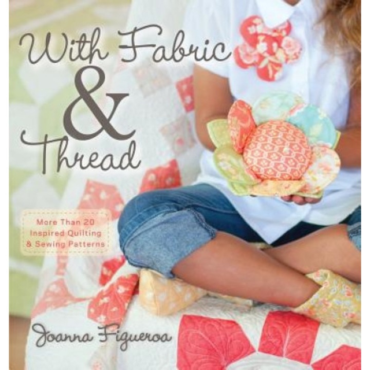 With Fabric & Thread: More Than 20 Inspired Quilting & Sewing Patterns [With Pattern(s)], Joanna Figueroa (Author)