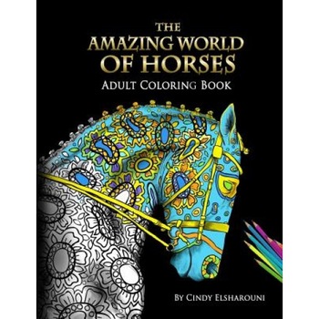The Amazing World of Horses: Adult Coloring Book Volume 1, Cindy Elsharouni (Author) The Amazing World of Horses: Adult Coloring Book Volume 1, Cindy Elsharouni (Author)