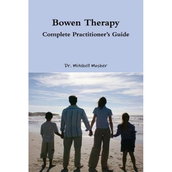 Bowen Therapy - Complete Practitioner's Guide, Mitchell Mosher (Author)