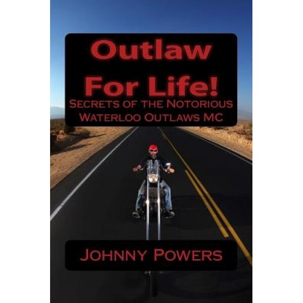 Outlaw for Life!: Secrets of the Notorious Waterloo Outlaws MC, Johnny Powers (Author)