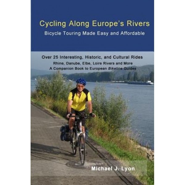 Cycling Along Europe's Rivers: Bicycle Touring Made Easy and Affordable, Michael Lyon (Author)
