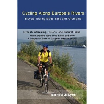 Cycling Along Europe's Rivers: Bicycle Touring Made Easy and Affordable, Michael Lyon (Author) Cycling Along Europe's Rivers: Bicycle Touring Made Easy and Affordable, Michael Lyon (Author)