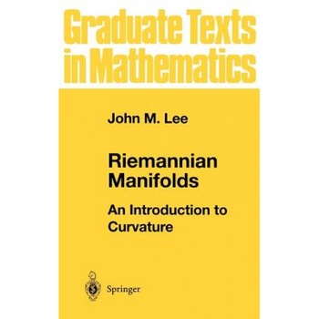 Riemannian Manifolds: An Introduction to Curvature, John M. Lee (Author) Riemannian Manifolds: An Introduction to Curvature, John M. Lee (Author)
