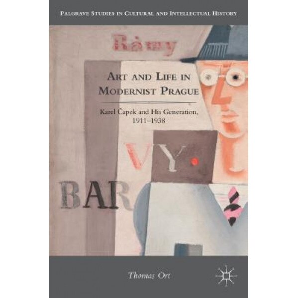 Art and Life in Modernist Prague: Karel ?Apek and His Generation, 1911-1938, Thomas Ort (Author)
