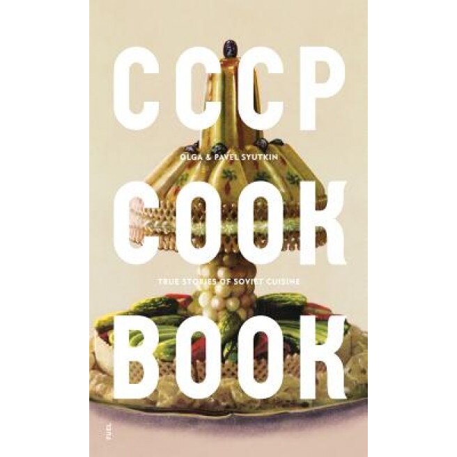 Cccp Cook Book: True Stories of Soviet Cuisine, Pavel Syutkin (Author)
