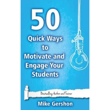 50 Quick Ways to Motivate and Engage Your Students, MR Mike Gershon (Author) 50 Quick Ways to Motivate and Engage Your Students, MR Mike Gershon (Author)