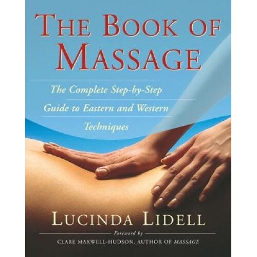 The Book of Massage: The Complete Stepbystep Guide to Eastern and Western Technique, Carola Beresford-Cooke, Lucinda Lidell, Sara Thomas