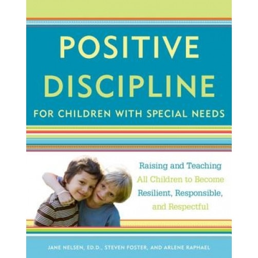 Positive Discipline for Children with Special Needs: Raising and Teaching All Children to Become Resilient, Responsible, and Respectful, Jane Nelsen (Author)