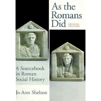 As the Romans Did: A Sourcebook in Roman Social History, Jo-Ann Shelton As the Romans Did: A Sourcebook in Roman Social History, Jo-Ann Shelton