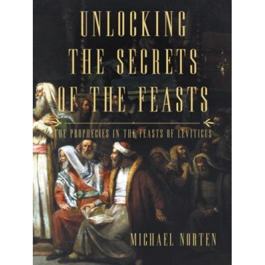 Unlocking the Secrets of the Feasts: The Prophecies in the Feasts of Leviticus, David Norten (Author)