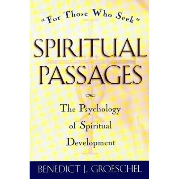 Spiritual Passages: The Psychology of Spiritual Development, Benedict J. Groeschel