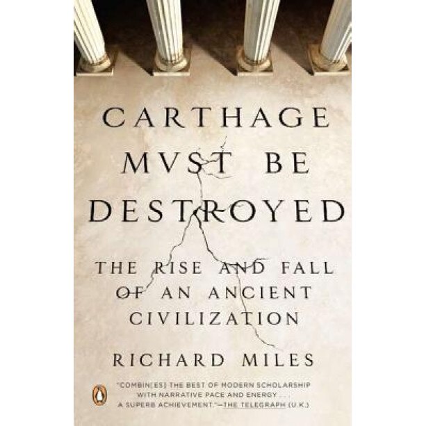 Carthage Must Be Destroyed: The Rise and Fall of an Ancient Civilization, Richard Miles (Author)