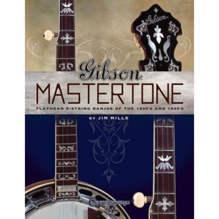 Gibson Mastertone: Flathead 5-String Banjos of the 1930's and 1940's, Jim Mills