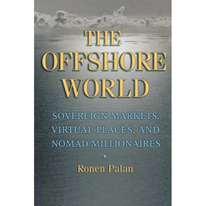The Offshore World: Sovereign Markets, Virtual Places, and Nomad Millionaires - Ronen Palan (Author)