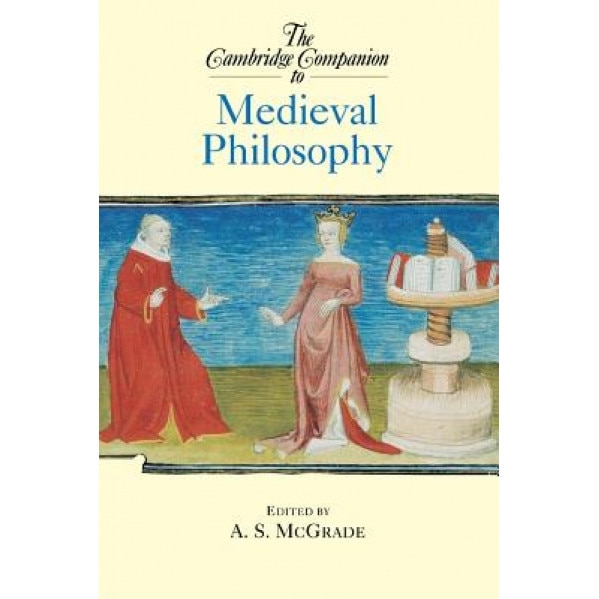 The Cambridge Companion to Medieval Philosophy, A. S. McGrade (Editor)