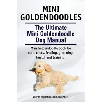 Mini Goldendoodles. the Ultimate Mini Goldendoodle Dog Manual. Miniature Goldendoodle Book for Care, Costs, Feeding, Grooming, Health and Training., George Hoppendale (Author) Mini Goldendoodles. the Ultimate Mini Goldendoodle Dog Manual. Miniature Goldendoodle Book for Care, Costs, Feeding, Grooming, Health and Training., George Hoppendale (Author)