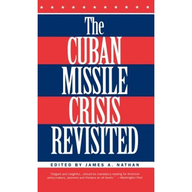 The Cuban Missile Crisis Revisited, James A. Nathan (Editor)