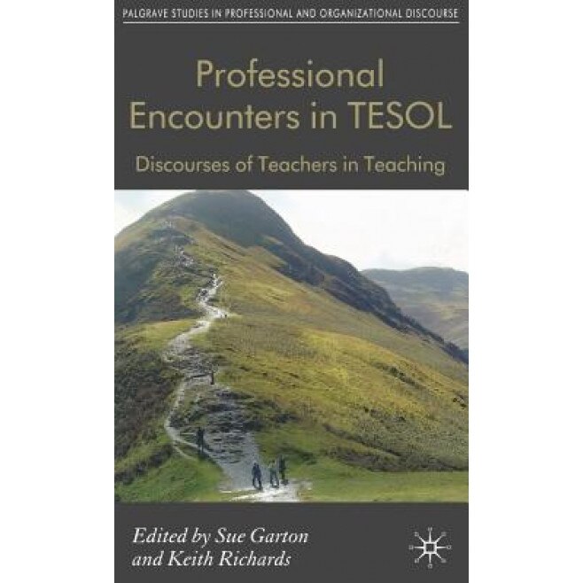 Professional Encounters in TESOL: Discourses of Teachers in Teaching, Sue Garton (Editor)