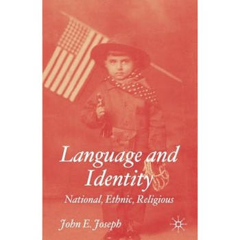 Language and Identity: National, Ethnic, Religious, John E. Joseph Language and Identity: National, Ethnic, Religious, John E. Joseph