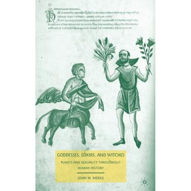 Goddesses, Elixirs, and Witches: Plants and Sexuality Throughout Human History, John M. Riddle (Author)