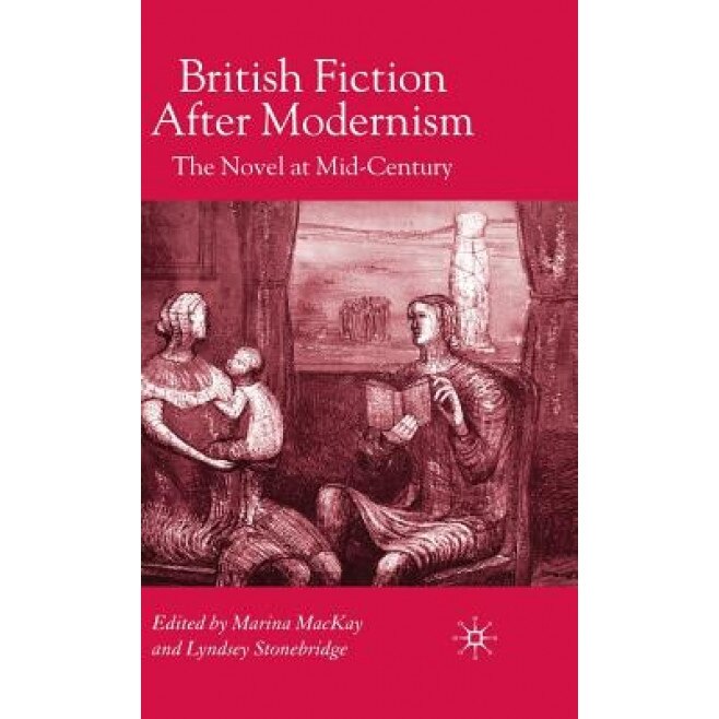 British Fiction After Modernism: The Novel at Mid-Century, Marina MacKay (Editor)