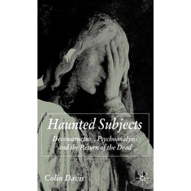 Haunted Subjects: Deconstruction, Psychoanalysis and the Return of the Dead - Colin Davis (Author)