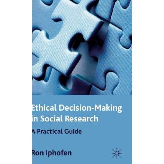 Ethical Decision Making in Social Research: A Practical Guide, Ron Iphofen (Author)