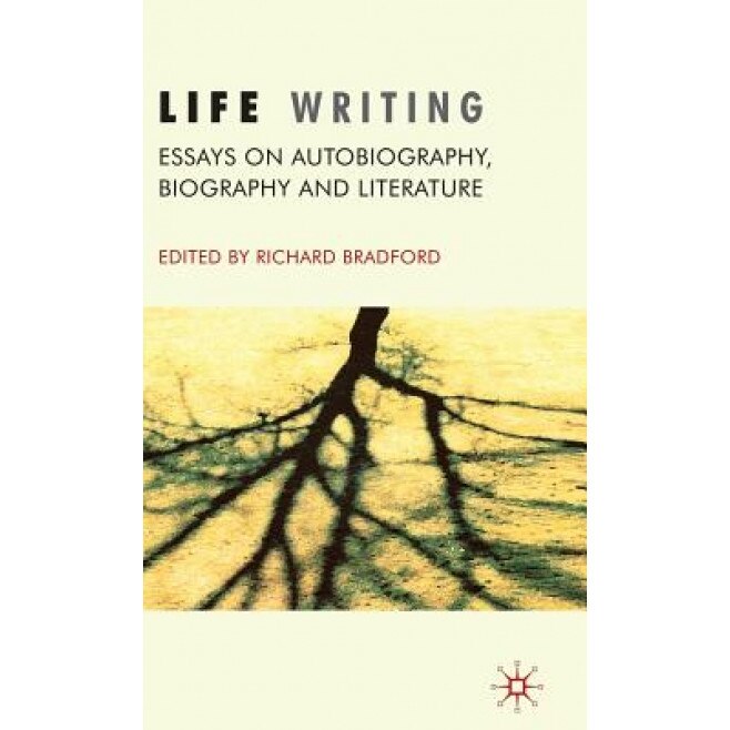 Life Writing: Essays on Autobiography, Biography and Literature, Richard Bradford (Editor)