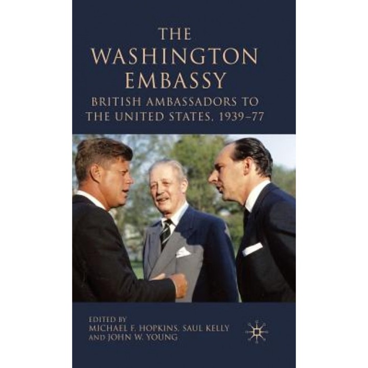 The Washington Embassy: British Ambassadors to the United States, 1939-77, Michael F. Hopkins (Editor)