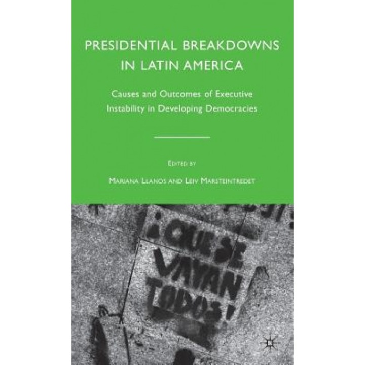 Presidential Breakdowns in Latin America: Causes and Outcomes of Executive Instability in Developing Democracies, Mariana Llanos (Editor)