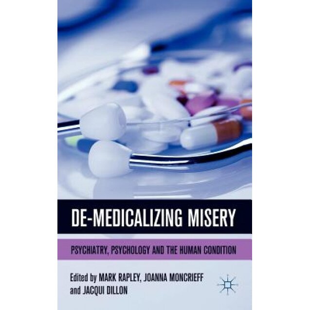 De-Medicalizing Misery: Psychiatry, Psychology and the Human Condition, Mark Rapley (Editor)