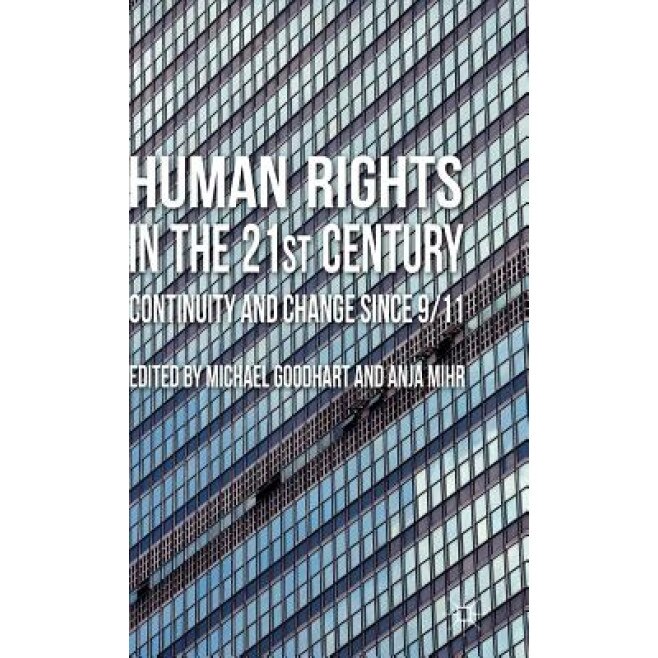Human Rights in the 21st Century: Continuity and Change Since 9/11, Michael Goodhart (Editor)