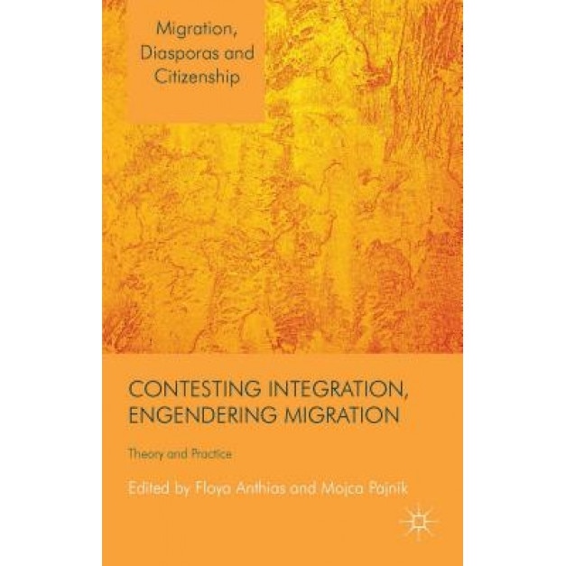 Contesting Integration, Engendering Migration: Theory and Practice, Floya Anthias (Editor)