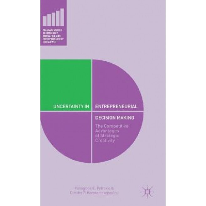 Uncertainty in Entrepreneurial Decision Making: The Competitive Advantage of Strategic Creativity, Panagiotis E. Petrakis (Author)