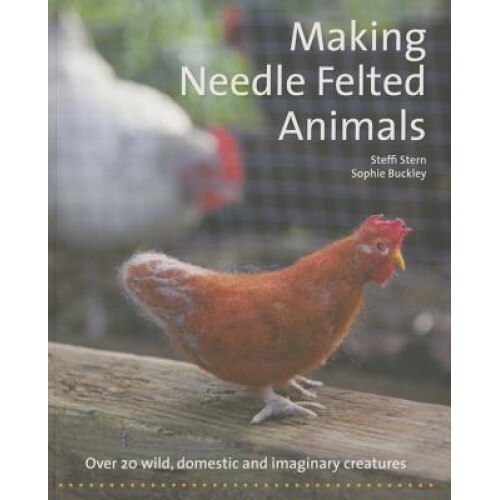 Making Needle Felted Animals: Over 20 Wild, Domestic, and Imaginary Creatures, Steffi Stern (Author)