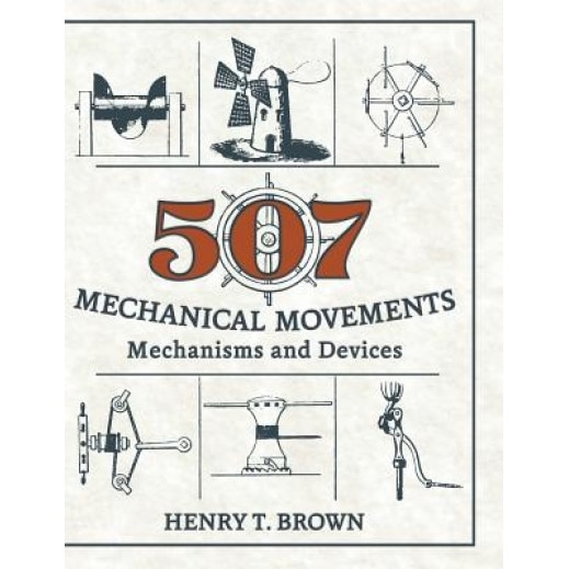 507 Mechanical Movements: Mechanisms and Devices, Henry T. Brown (Author)