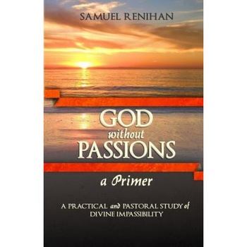 God Without Passions: A Primer, Samuel Renihan (Author) God Without Passions: A Primer, Samuel Renihan (Author)