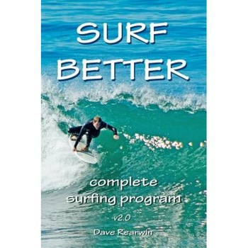 Surf Better: Complete Surfing Program, Dave Rearwin (Author) Surf Better: Complete Surfing Program, Dave Rearwin (Author)