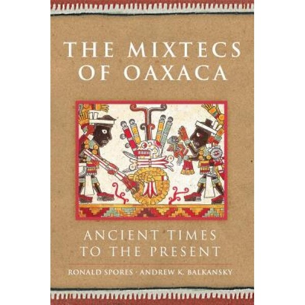 The Mixtecs of Oaxaca: Ancient Times to the Present, Ronald Spores (Author)