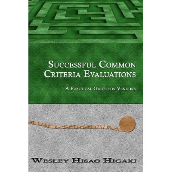 Successful Common Criteria Evaluations, Wesley Hisao Higaki (Author)