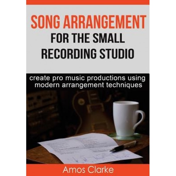 Song Arrangement for the Small Recording Studio, MR Amos P. Clarke (Author)