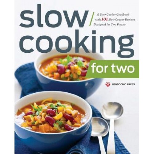 Slow Cooking for Two: A Slow Cooker Cookbook with 101 Slow Cooker Recipes Designed for Two People, Mendocino Press (Author)