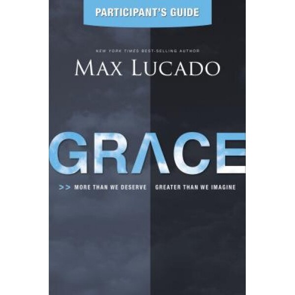Grace Participant's Guide: More Than We Deserve, Greater Than We Imagine, Max Lucado (Author)