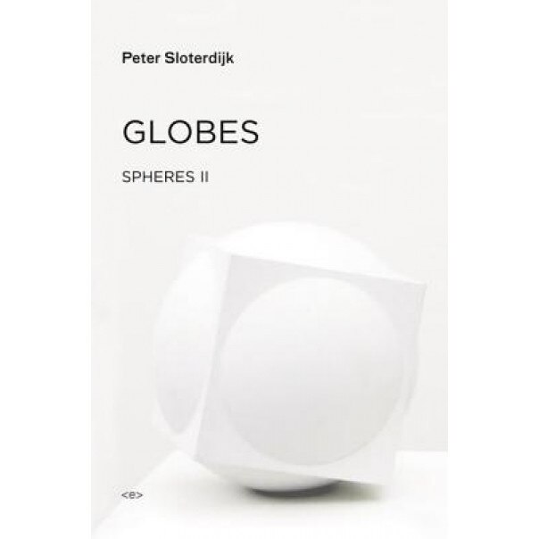 Globes: Spheres Volume II: Macrospherology, Peter Sloterdijk (Author)