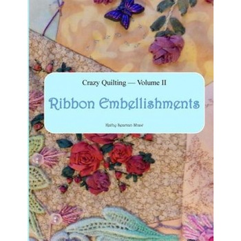 Crazy Quilting Volume 2: Ribbon Embellishments, Kathy Seaman Shaw (Author) Crazy Quilting Volume 2: Ribbon Embellishments, Kathy Seaman Shaw (Author)