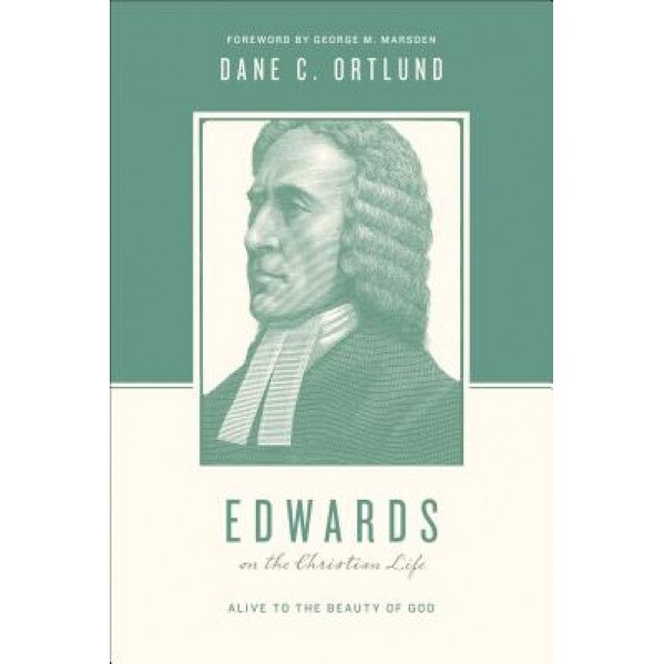Edwards on the Christian Life: Alive to the Beauty of God, Dane C. Ortlund (Author)