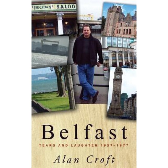 Belfast: Tears and Laughter 1957-1977, Alan Croft (Author)