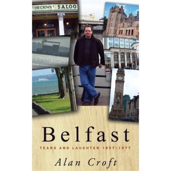Belfast: Tears and Laughter 1957-1977, Alan Croft (Author) Belfast: Tears and Laughter 1957-1977, Alan Croft (Author)