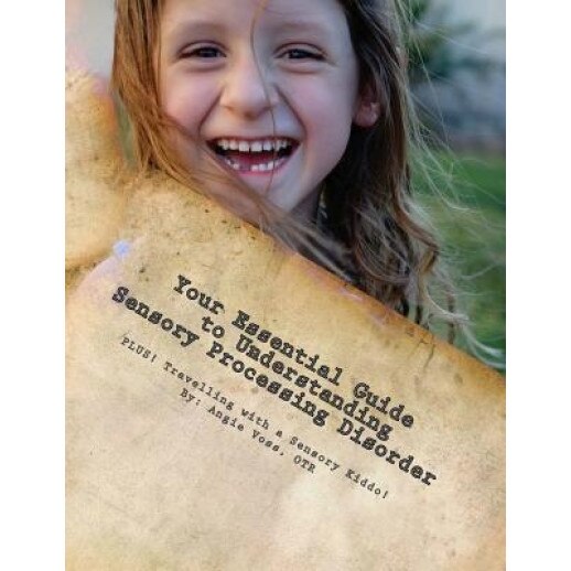 Your Essential Guide to Understanding Sensory Processing Disorder: Plus: Travelling with a Sensory Kiddo!, Otr/L Angie Voss (Author)